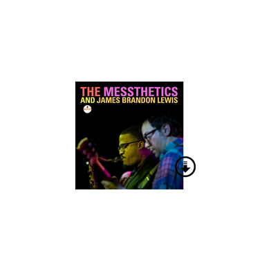 The Messthetics and James Brandon Lewis: The Messthetics and James Brandon Lewis Digital Album